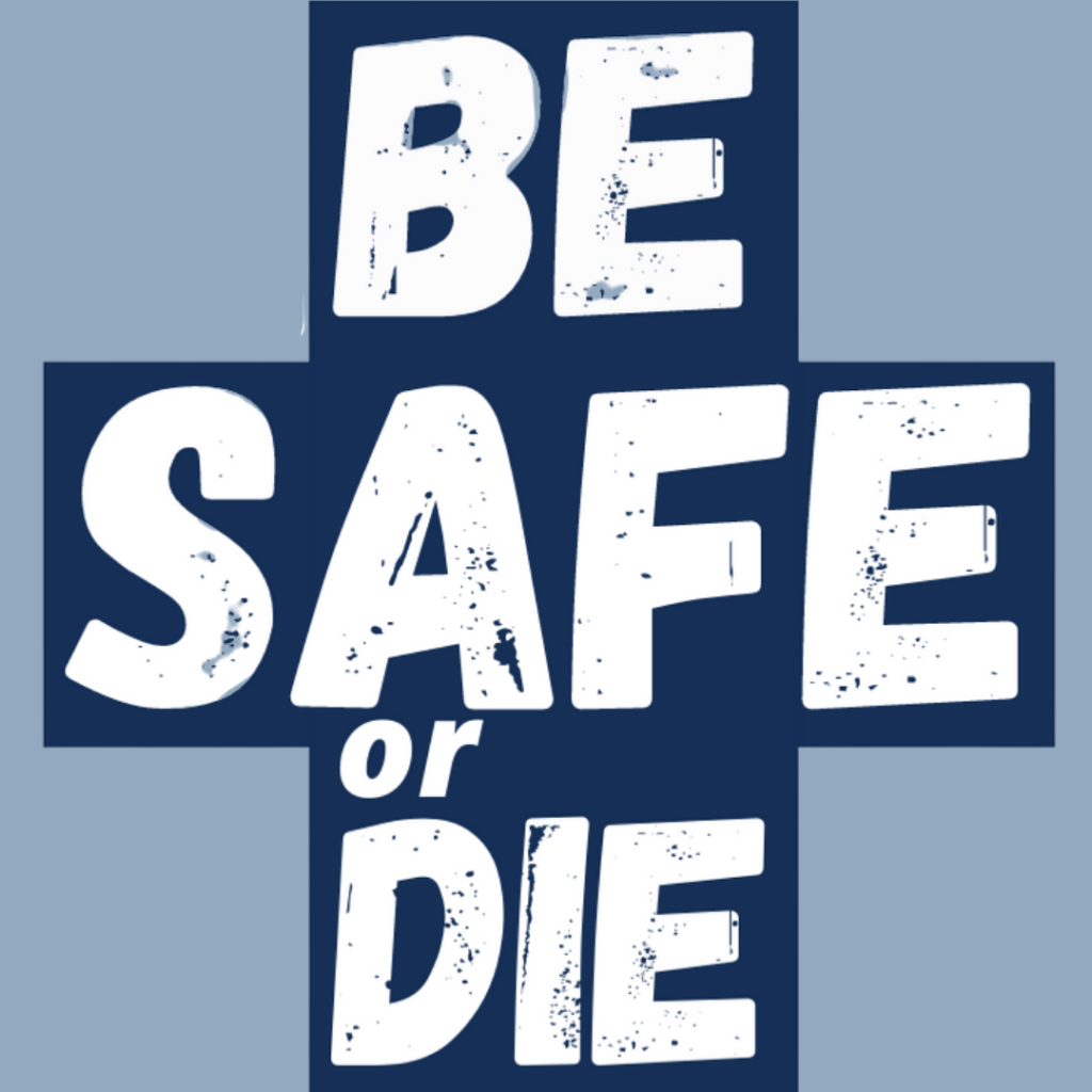 be safe or die